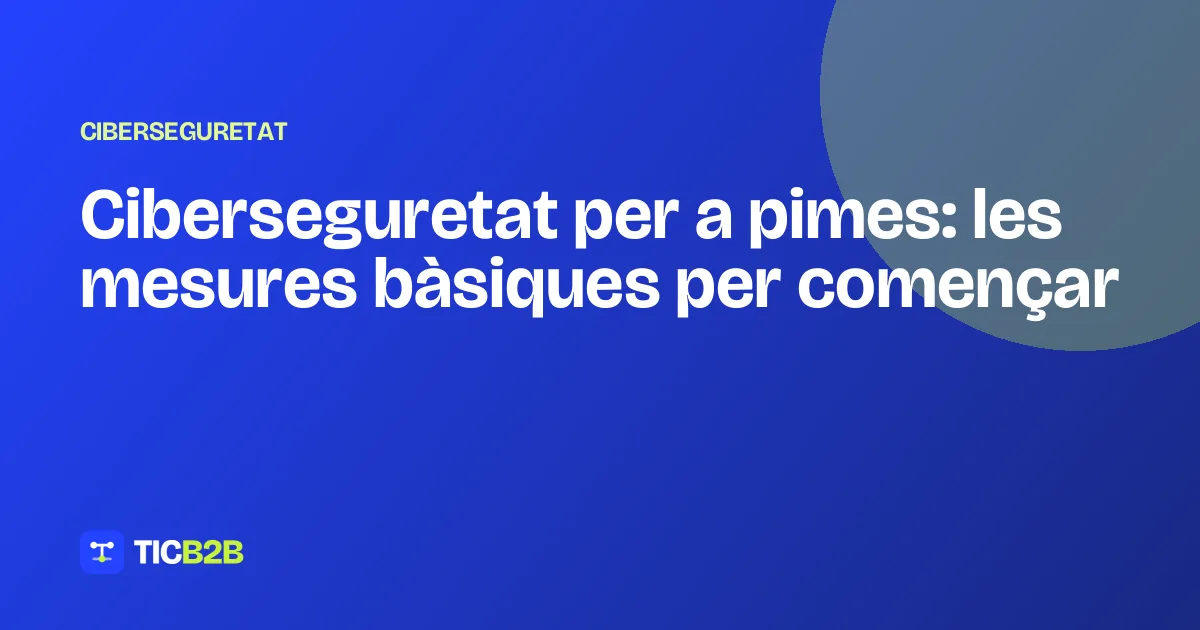 Ciberseguretat per a pimes: les mesures bàsiques per començar