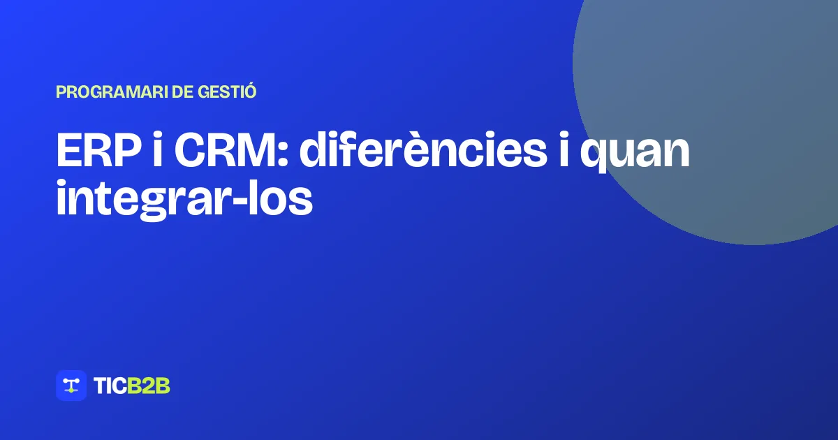 ERP i CRM: diferències i quan integrar-los
