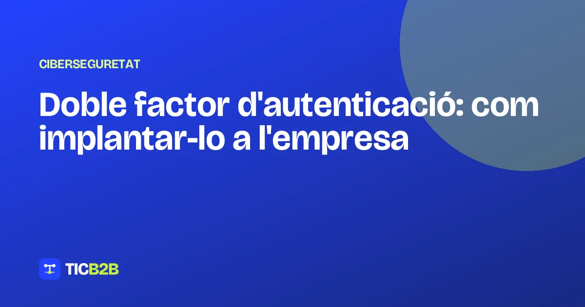 Doble factor d'autenticació: com implantar-lo a l'empresa