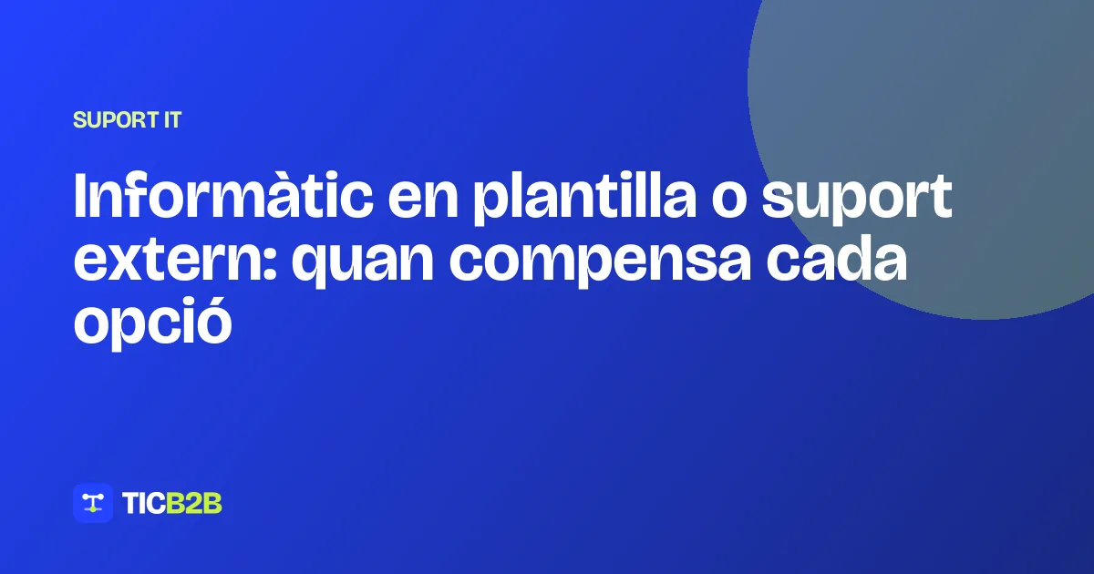 Informàtic en plantilla o suport extern: quan compensa cada opció