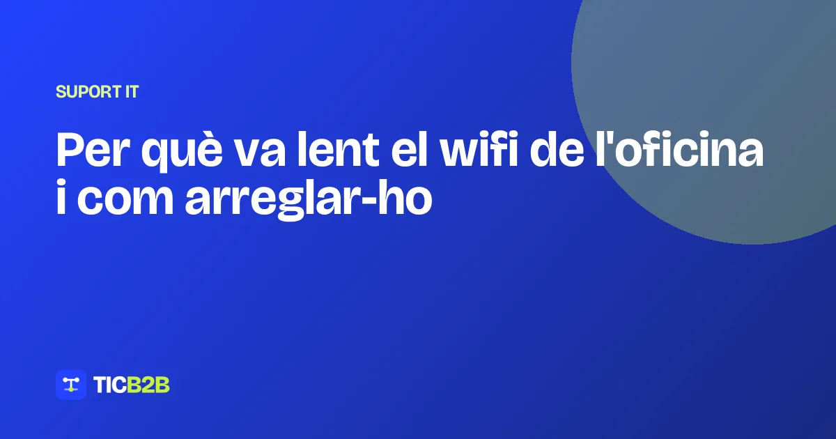 Per què va lent el wifi de l'oficina i com arreglar-ho