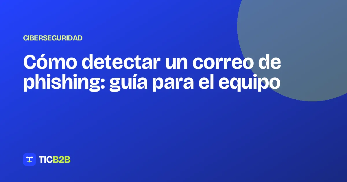 Cómo detectar un correo de phishing: guía para el equipo
