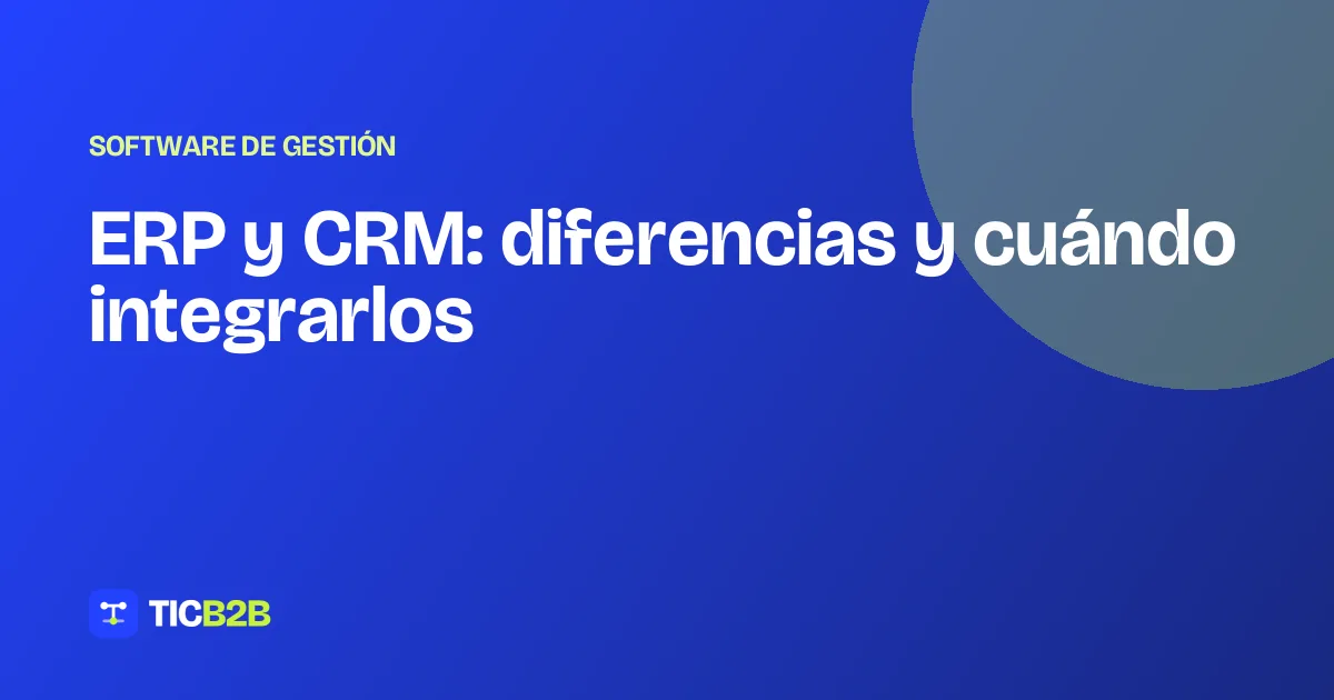 ERP y CRM: diferencias y cuándo integrarlos
