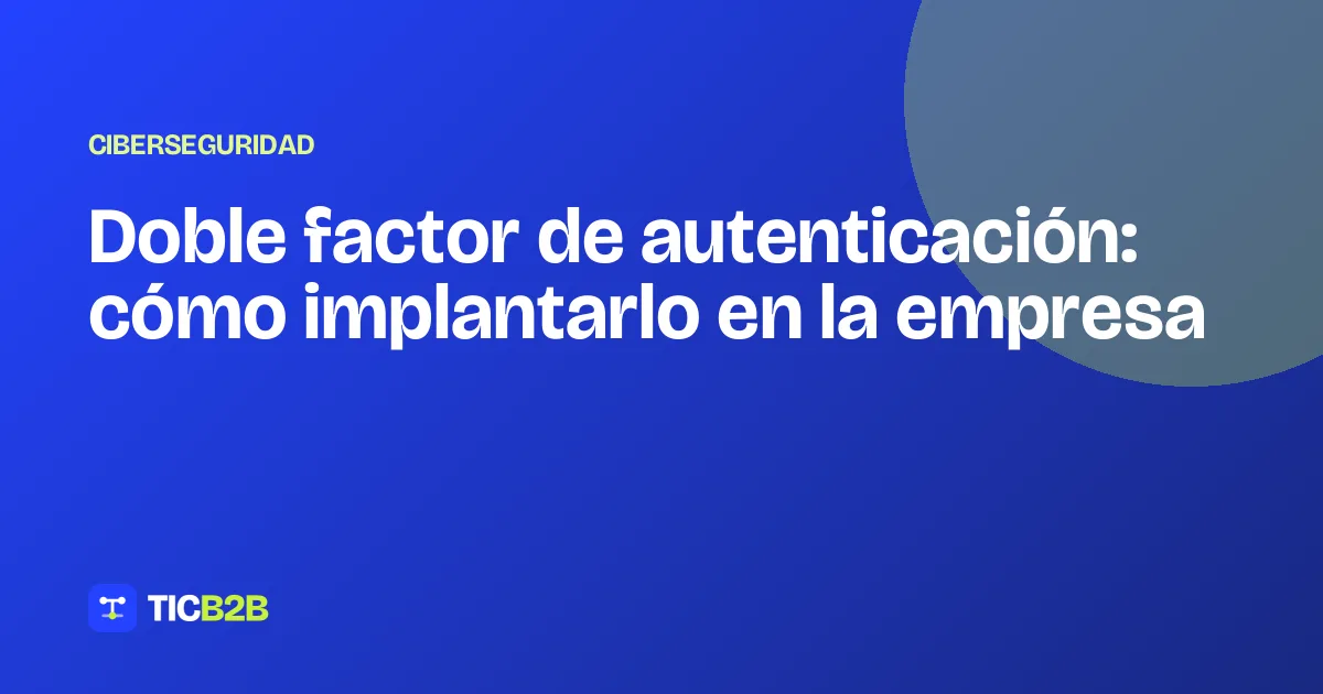 Doble factor de autenticación: cómo implantarlo en la empresa