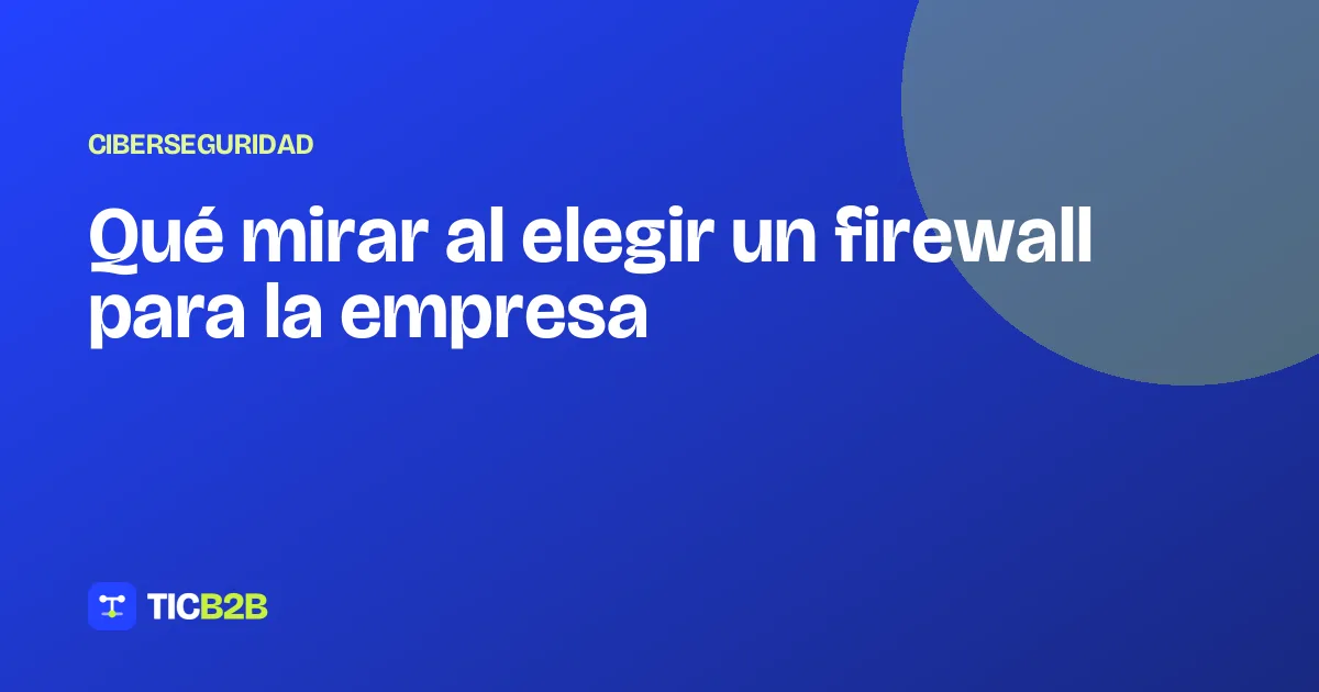 Qué mirar al elegir un firewall para la empresa