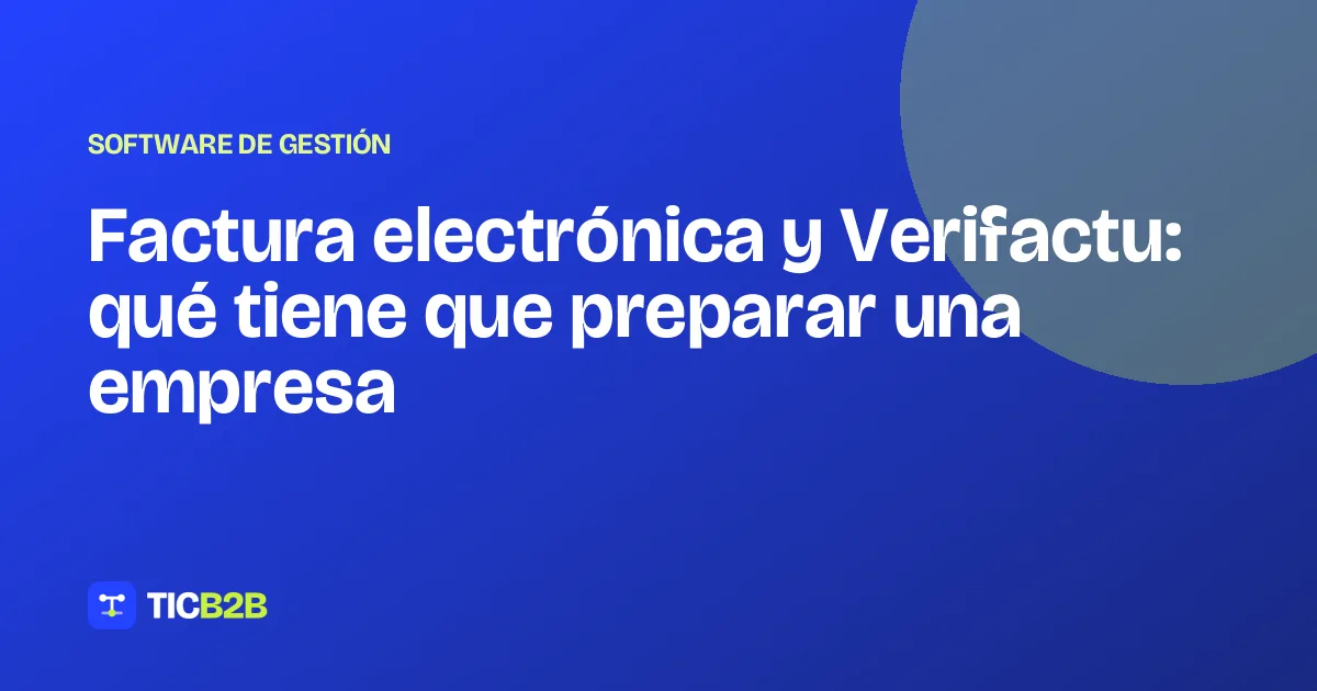 Factura electrónica y Verifactu: qué tiene que preparar una empresa