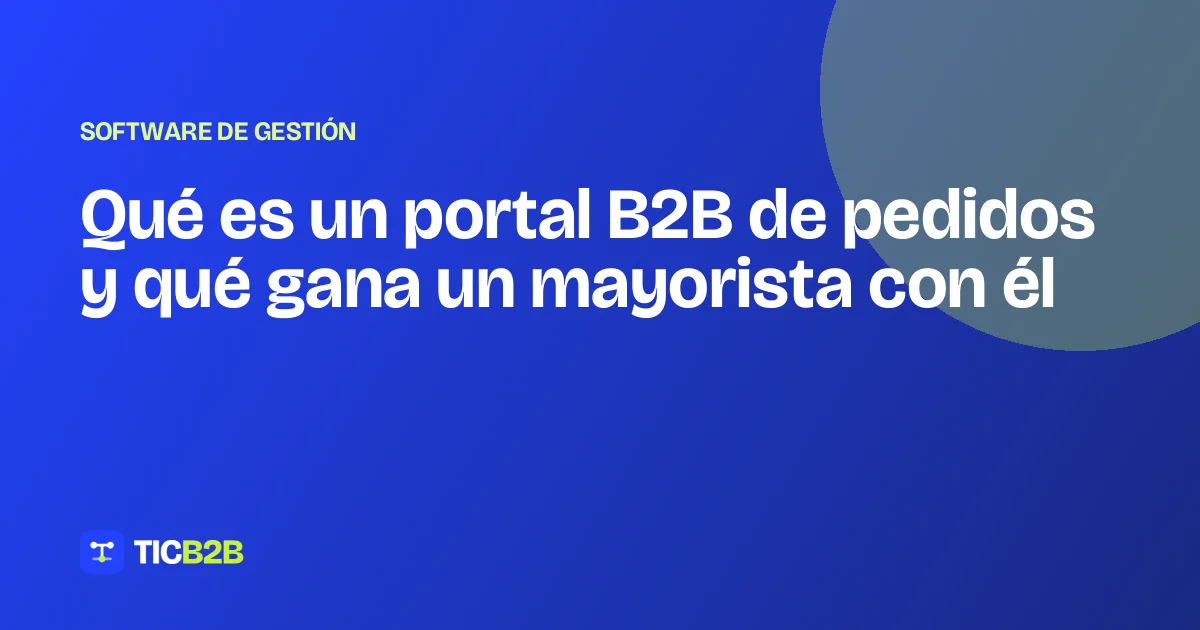 Qué es un portal B2B de pedidos y qué gana un mayorista con él