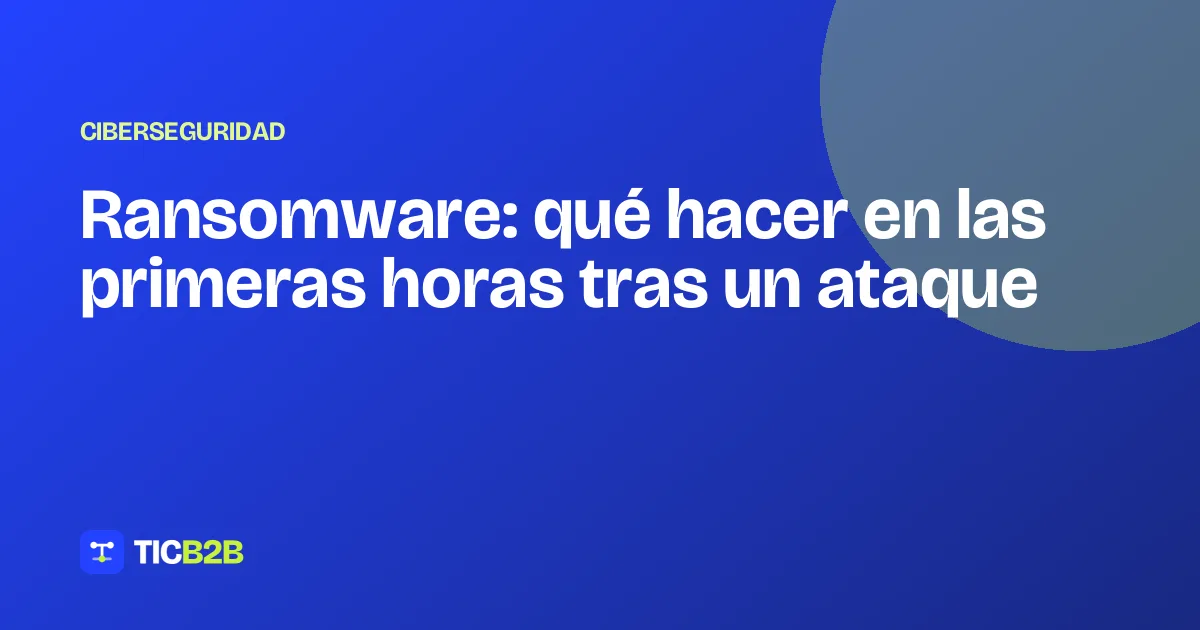 Ransomware: qué hacer en las primeras horas tras un ataque