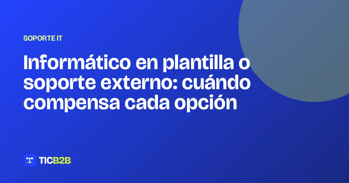 Informático en plantilla o soporte externo: cuándo compensa cada opción